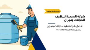  شركة تنظيف خزانات بنجران المتحدة تقدم خدمات تنظيف المنازل والفلل – اتصل الآن 0576341748